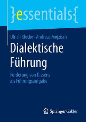 Dialektische Führung: Förderung von Dissens als Führungsaufgabe de Ulrich Klocke