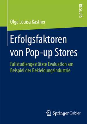 Erfolgsfaktoren von Pop-up Stores: Fallstudiengestützte Evaluation am Beispiel der Bekleidungsindustrie de Olga Louisa Kastner