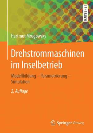 Drehstrommaschinen im Inselbetrieb: Modellbildung - Parametrierung - Simulation de Hartmut Mrugowsky