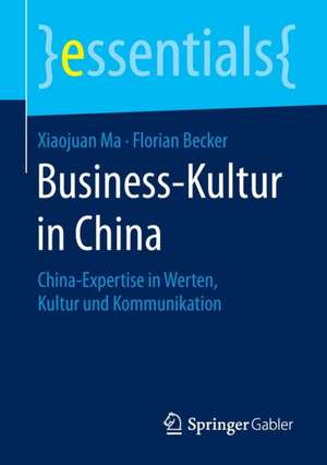 Business-Kultur in China: China-Expertise in Werten, Kultur und Kommunikation de Xiaojuan Ma