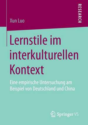 Lernstile im interkulturellen Kontext: Eine empirische Untersuchung am Beispiel von Deutschland und China de Xun Luo