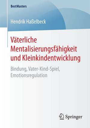 Väterliche Mentalisierungsfähigkeit und Kleinkindentwicklung: Bindung, Vater-Kind-Spiel, Emotionsregulation de Hendrik Haßelbeck