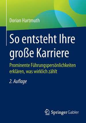 So entsteht Ihre große Karriere: Prominente Führungspersönlichkeiten erklären, was wirklich zählt de Dorian Hartmuth