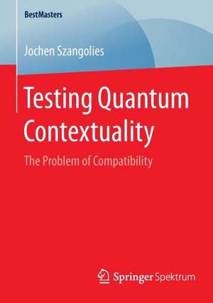 Testing Quantum Contextuality: The Problem of Compatibility de Jochen Szangolies