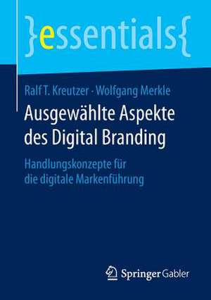 Ausgewählte Aspekte des Digital Branding: Handlungskonzepte für die digitale Markenführung de Ralf T. Kreutzer