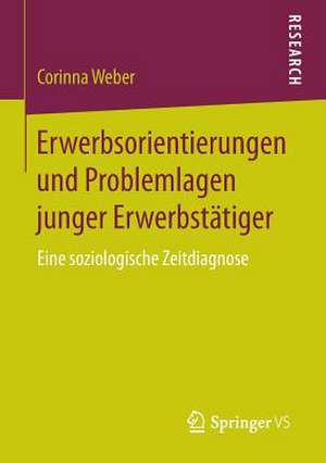 Erwerbsorientierungen und Problemlagen junger Erwerbstätiger: Eine soziologische Zeitdiagnose de Corinna Weber