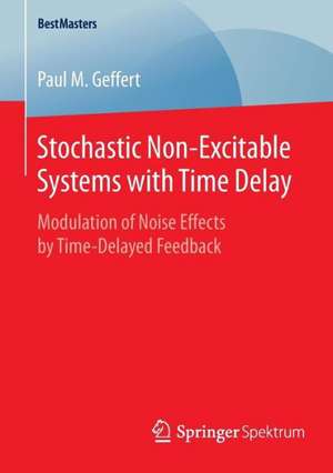 Stochastic Non-Excitable Systems with Time Delay: Modulation of Noise Effects by Time-Delayed Feedback de Paul M. Geffert