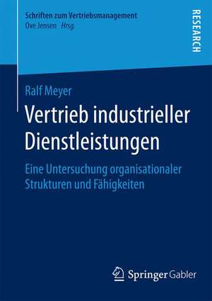 Vertrieb industrieller Dienstleistungen: Eine Untersuchung organisationaler Strukturen und Fähigkeiten de Ralf Meyer