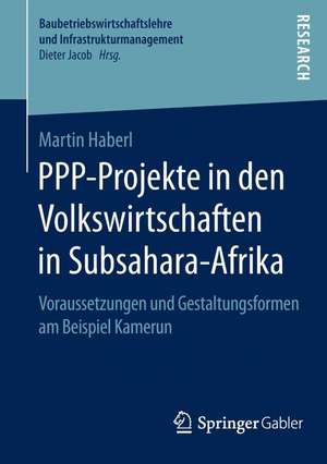 PPP-Projekte in den Volkswirtschaften in Subsahara-Afrika: Voraussetzungen und Gestaltungsformen am Beispiel Kamerun de Martin Haberl