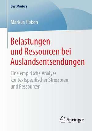 Belastungen und Ressourcen bei Auslandsentsendungen: Eine empirische Analyse kontextspezifischer Stressoren und Ressourcen de Markus Hoben