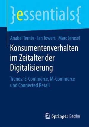 Konsumentenverhalten im Zeitalter der Digitalisierung: Trends: E-Commerce, M-Commerce und Connected Retail de Anabel Ternès