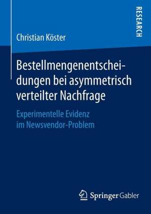 Bestellmengenentscheidungen bei asymmetrisch verteilter Nachfrage: Experimentelle Evidenz im Newsvendor-Problem de Dr. Christian Köster