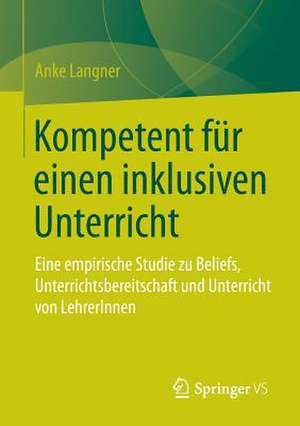 Kompetent für einen inklusiven Unterricht: Eine empirische Studie zu Beliefs, Unterrichtsbereitschaft und Unterricht von LehrerInnen de Anke Langner