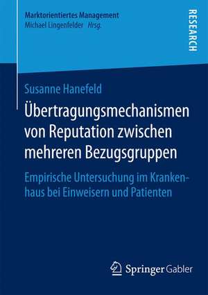 Übertragungsmechanismen von Reputation zwischen mehreren Bezugsgruppen: Empirische Untersuchung im Krankenhaus bei Einweisern und Patienten de Susanne Hanefeld