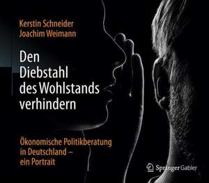 Den Diebstahl des Wohlstands verhindern: Ökonomische Politikberatung in Deutschland – ein Portrait de Kerstin Schneider