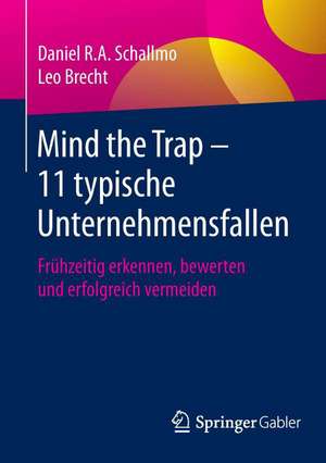 Mind the Trap – 11 typische Unternehmensfallen: Frühzeitig erkennen, bewerten und erfolgreich vermeiden de Daniel R.A. Schallmo