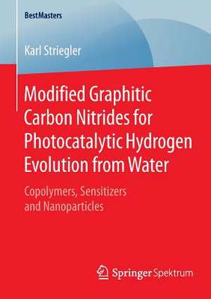 Modified Graphitic Carbon Nitrides for Photocatalytic Hydrogen Evolution from Water: Copolymers, Sensitizers and Nanoparticles de Karl Striegler