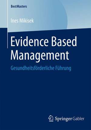 Evidence Based Management: Gesundheitsförderliche Führung de Ines Mikisek