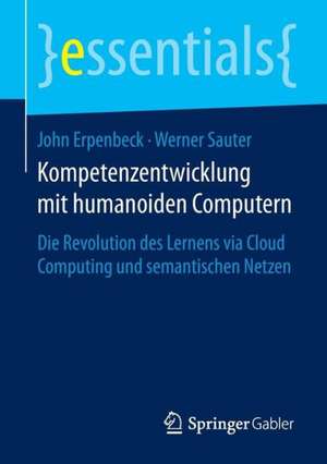 Kompetenzentwicklung mit humanoiden Computern: Die Revolution des Lernens via Cloud Computing und semantischen Netzen de John Erpenbeck