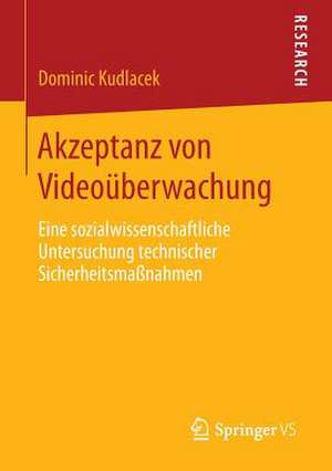 Akzeptanz von Videoüberwachung: Eine sozialwissenschaftliche Untersuchung technischer Sicherheitsmaßnahmen de Dominic Kudlacek