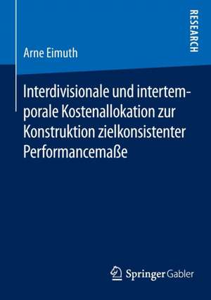 Interdivisionale und intertemporale Kostenallokation zur Konstruktion zielkonsistenter Performancemaße de Arne Eimuth