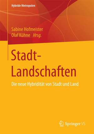 StadtLandschaften: Die neue Hybridität von Stadt und Land de Sabine Hofmeister