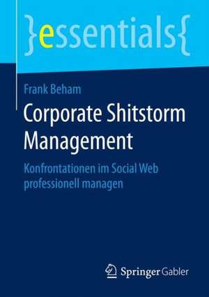 Corporate Shitstorm Management: Konfrontationen im Social Web professionell managen de Frank Beham