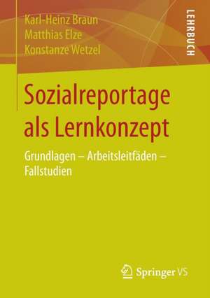 Sozialreportage als Lernkonzept: Grundlagen - Arbeitsleitfäden - Fallstudien de Karl-Heinz Braun