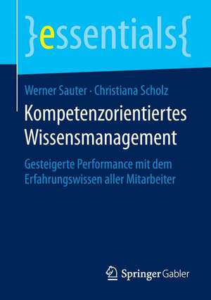 Kompetenzorientiertes Wissensmanagement: Gesteigerte Performance mit dem Erfahrungswissen aller Mitarbeiter de Werner Sauter