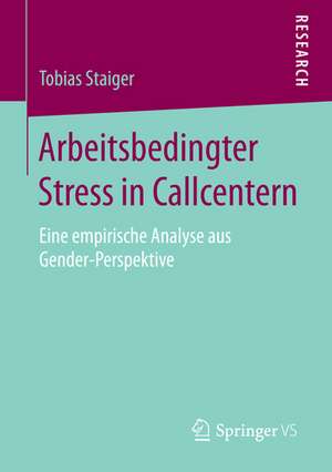 Arbeitsbedingter Stress in Callcentern: Eine empirische Analyse aus Gender-Perspektive de Tobias Staiger