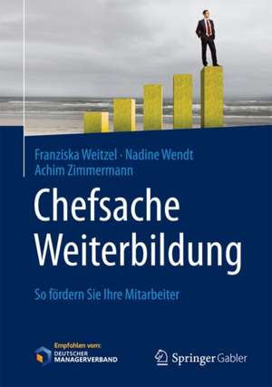 Chefsache Weiterbildung: So fördern Sie Ihre Mitarbeiter de Franziska Weitzel