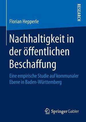 Nachhaltigkeit in der öffentlichen Beschaffung: Eine empirische Studie auf kommunaler Ebene in Baden-Württemberg de Florian Hepperle