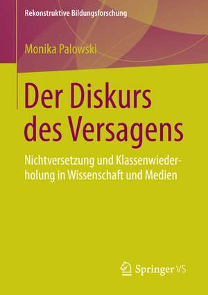 Der Diskurs des Versagens: Nichtversetzung und Klassenwiederholung in Wissenschaft und Medien de Monika Palowski