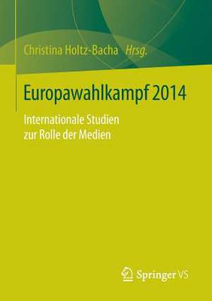 Europawahlkampf 2014: Internationale Studien zur Rolle der Medien de Christina Holtz-Bacha