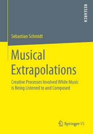 Musical Extrapolations: Creative Processes Involved While Music is Being Listened to and Composed de Sebastian Schmidt