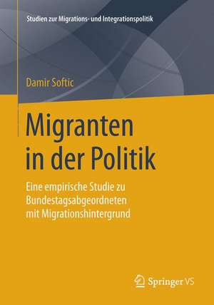 Migranten in der Politik: Eine empirische Studie zu Bundestagsabgeordneten mit Migrationshintergrund de Damir Softic