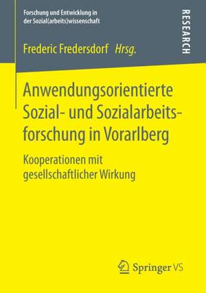 Anwendungsorientierte Sozial- und Sozialarbeitsforschung in Vorarlberg: Kooperationen mit gesellschaftlicher Wirkung de Frederic Fredersdorf