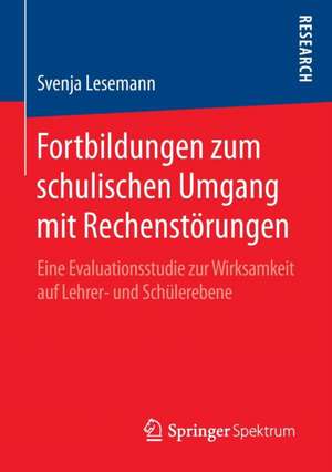 Fortbildungen zum schulischen Umgang mit Rechenstörungen: Eine Evaluationsstudie zur Wirksamkeit auf Lehrer- und Schülerebene de Svenja Lesemann