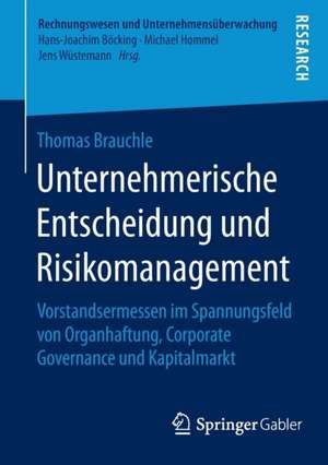 Unternehmerische Entscheidung und Risikomanagement: Vorstandsermessen im Spannungsfeld von Organhaftung, Corporate Governance und Kapitalmarkt de Thomas Brauchle