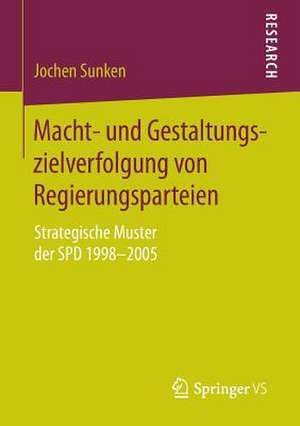 Macht- und Gestaltungszielverfolgung von Regierungsparteien: Strategische Muster der SPD 1998–2005 de Jochen Sunken