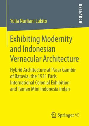 Exhibiting Modernity and Indonesian Vernacular Architecture: Hybrid Architecture at Pasar Gambir of Batavia, the 1931 Paris International Colonial Exhibition and Taman Mini Indonesia Indah de Yulia Nurliani Lukito