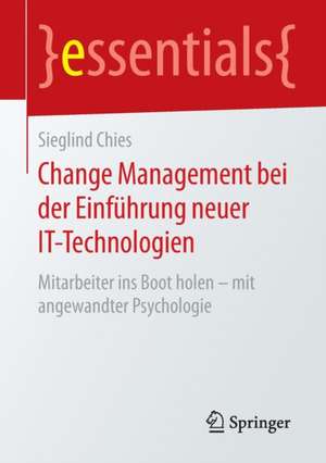 Change Management bei der Einführung neuer IT-Technologien: Mitarbeiter ins Boot holen – mit angewandter Psychologie de Sieglind Chies