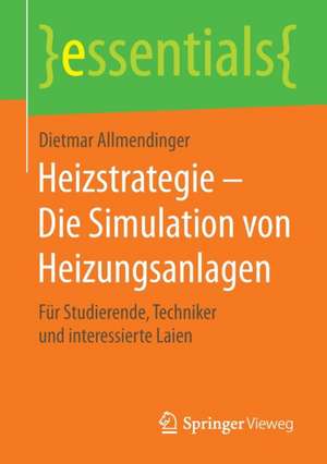 Heizstrategie – Die Simulation von Heizungsanlagen: Für Studierende, Techniker und interessierte Laien de Dietmar Allmendinger