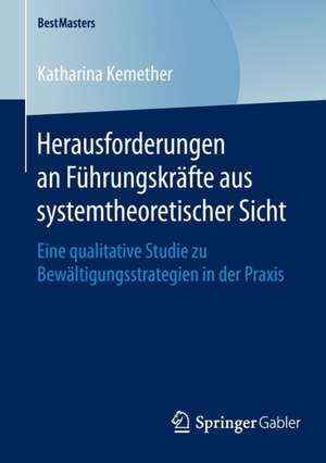 Herausforderungen an Führungskräfte aus systemtheoretischer Sicht: Eine qualitative Studie zu Bewältigungsstrategien in der Praxis de Katharina Kemether