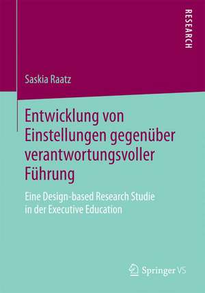 Entwicklung von Einstellungen gegenüber verantwortungsvoller Führung: Eine Design-based Research Studie in der Executive Education de Saskia Raatz