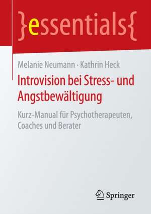 Introvision bei Stress- und Angstbewältigung: Kurz-Manual für Psychotherapeuten, Coaches und Berater de Melanie Neumann