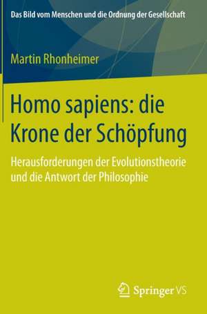 Homo sapiens: die Krone der Schöpfung: Herausforderungen der Evolutionstheorie und die Antwort der Philosophie de Martin Rhonheimer