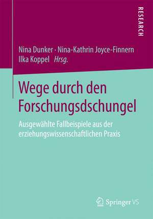 Wege durch den Forschungsdschungel: Ausgewählte Fallbeispiele aus der erziehungswissenschaftlichen Praxis de Nina Dunker