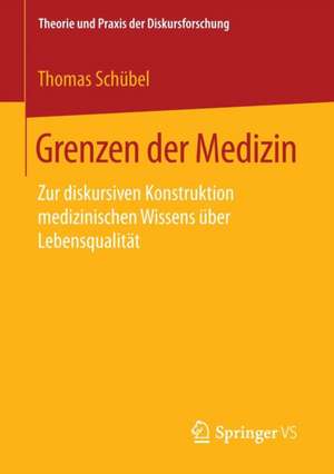 Grenzen der Medizin: Zur diskursiven Konstruktion medizinischen Wissens über Lebensqualität de Thomas Schübel