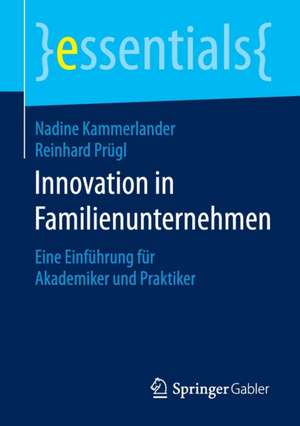 Innovation in Familienunternehmen: Eine Einführung für Akademiker und Praktiker de Nadine Kammerlander